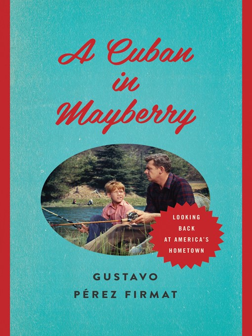 Title details for A Cuban in Mayberry by Gustavo Pérez Firmat - Available